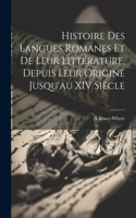 Histoire Des Langues Romanes Et De Leur Littérature, Depuis Leur Origine Jusqu'au XIV Siècle