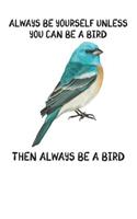 Always Be Yourself Unless You Can Be A Bird Then Always Be A Bird: Cute Bird Lovers Journal / Notebook / Diary / Birthday Gift (6x9 - 110 Blank Lined Pages)