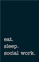 eat. sleep. social work. - Lined Notebook: Writing Journal