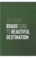 Diffcult Roads Lead To Beautiful Destinations: Daily Success, Motivation and Everyday Inspiration For Your Best Year Ever, 365 days to more Happiness Motivational Year Long Journal / Daily Notebo