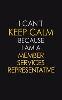 I Can't Keep Calm Because I Am A Member Services Representative