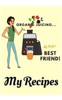 Organic Juicing... My Body's Best Friend - My Recipes: 7" x 10" Blank Recipe Book for Juicer Juicing Chefs - Cute Interior Pages - Organic Cover (50 Pages)