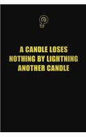 A candle loses nothing by lightning another candle