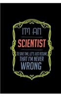 I'm a scientist. To save time, let's just assume that I'm never wrong