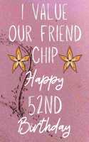 I Value Our Friend Chip Happy 52nd Birthday: Funny 52nd I Value our friend chip friendship Birthday Gift Journal / Notebook / Diary Quote (6 x 9 - 110 Blank Lined Pages)