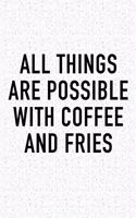 All Things Are Possible with Coffee and Fries: A 6x9 Inch Matte Softcover Journal Notebook with 120 Blank Lined Pages and a Funny Caffeine Loving Cover Slogan