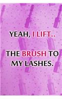 Yeah, I Lift.. the Brush to My Lashes.: Blank Lined Notebook Journal Diary Composition Notepad 120 Pages 6x9 Paperback ( Makeup )