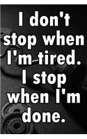 I Don't Stop When I'm Tired. I Stop When I'm Done: Bodybuilding Empty Lined Journal 120 Pages - Elegant Design for Women & Men Bodybuilders - Blank Ruled Notebook with Page Numbers and Creamy Paper