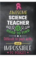 An Awesome Science Teacher Is Hard to Find Difficult to Part with and Impossible to Forget: Blank Line Teacher Appreciation Journal / Retirement / Thank You / Year End Gift (6 X 9 - 110 Wide Pages)