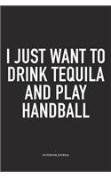 I Just Want To Drink Tequila And Play Handball