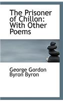 The Prisoner of Chillon: With Other Poems