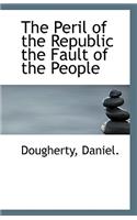 The Peril of the Republic the Fault of the People