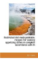 Restricted Diet Made Palatable; Recipes for Cooking Appetizing Dishes in Complete Accordance with Th
