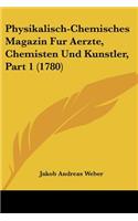 Physikalisch-Chemisches Magazin Fur Aerzte, Chemisten Und Kunstler, Part 1 (1780)