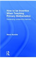 How to be Inventive When Teaching Primary Mathematics: Developing outstanding learners