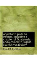 Appletons' Guide to Mexico, Including a Chapter of Guatemala, and a Complete English-Spanish Vocabulary