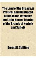 The Land of the Broads; A Pratical and Illustrated Guide to the Extensive But Little-Known District of the Broads of Norfolk and Suffolk