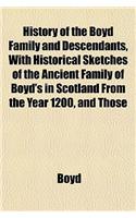 History of the Boyd Family and Descendants, with Historical Sketches of the Ancient Family of Boyd's in Scotland from the Year 1200, and Those