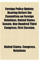 Foreign Policy Update; Hearing Before the Committee on Foreign Relations, United States Senate, One Hundred Third Congress, First Session,: (English)