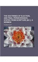 The Doctrines of Election, and Final Perseverance, Stated from Scripture [&C.]. a Sermon