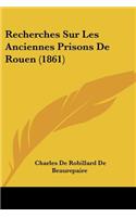 Recherches Sur Les Anciennes Prisons de Rouen (1861)