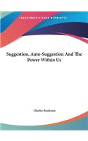 Suggestion, Auto-Suggestion And The Power Within Us: (English)