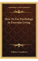 How To Use Psychology In Everyday Living