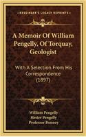 Memoir Of William Pengelly, Of Torquay, Geologist