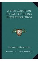 A New Solution In Part Of John's Revelation (1875): (English)