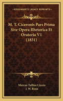 M. T. Ciceronis Pars Prima Sive Opera Rhetorica Et Oratoria V1 (1831)