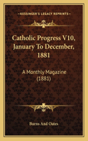 Catholic Progress V10, January To December, 1881