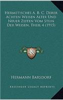 Hermetisches A. B. C. Derer Achten Weisen Alter Und Neuer Zeiten Vom Stein Der Weisen, Theil 4 (1915)
