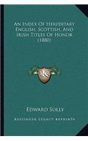 Index Of Hereditary English, Scottish, And Irish Titles Of Honor (1880)