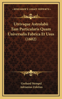 Utrivsque Astrolabii Tam Particularis Quam Universalis Fabriutrivsque Astrolabii Tam Particularis Quam Universalis Fabrica Et Usus (1602) CA Et Usus (1602)