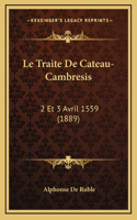 Le Traite De Cateau-Cambresis: 2 Et 3 Avril 1559 (1889)(French)