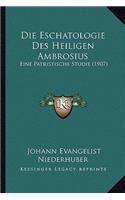 Die Eschatologie Des Heiligen Ambrosius: Eine Patristische Studie (1907)(German)