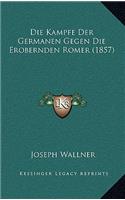Die Kampfe Der Germanen Gegen Die Erobernden Romer (1857)
