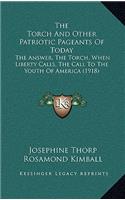 The Torch And Other Patriotic Pageants Of Today: The Answer, The Torch, When Liberty Calls, The Call To The Youth Of America (1918)