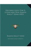 Discurso Leido Por El Licenciado Don Ramon Ayala Y Sipan (1853)