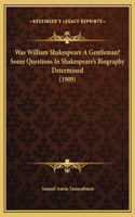 Was William Shakespeare A Gentleman? Some Questions In Shakespeare's Biography Determined (1909)