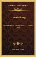 Lecture On Geology: Delivered Before The Legislature Of California (1862)
