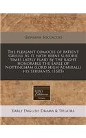 The Pleasant Comodie of Patient Grisill as It Hath Beene Sundrie Times Lately Plaid by the Right Honorable the Earle of Nottingham (Lord High Admirall) His Seruants. (1603): (English)