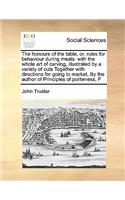 Honours of the Table, Or, Rules for Behaviour During Meals: With the Whole Art of Carving, Illustrated by a Variety of Cuts Together with Directions for Going to Market, by the Author of Principles of Politen
