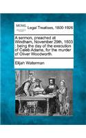 A Sermon, Preached at Windham, November 29th, 1803: Being the Day of the Execution of Caleb Adams, for the Murder of Oliver Woodworth.(English)