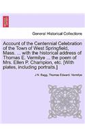 Account of the Centennial Celebration of the Town of West Springfield, Mass. ... with the Historical Address of Thomas E. Vermilye ... the Poem of Mrs. Ellen P. Champion, Etc. [With Plates, Including Portraits.]