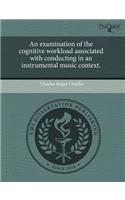 An Examination of the Cognitive Workload Associated with Conducting in an Instrumental Music Context