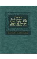 Historia Ecclesiastica: Ab Anno Christi 1541 Usque Ad Annum 1546, Volume 38...