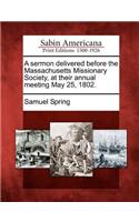 A Sermon Delivered Before the Massachusetts Missionary Society, at Their Annual Meeting May 25, 1802.