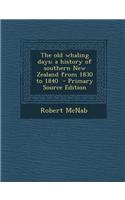 The Old Whaling Days; A History of Southern New Zealand from 1830 to 1840