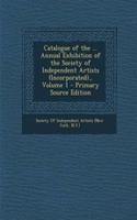Catalogue of the ... Annual Exhibition of the Society of Independent Artists (Incorporated)., Volume 1 - Primary Source Edition: (English)